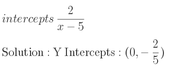 The intercepts of 2/(x-5) is Y Intercepts: (0,-2/5)